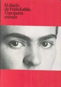 El Diario de Frida Kahlo. Una Nueva Mirada