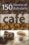 CAFE, 150 MANERAS DE DISFRUTARLO