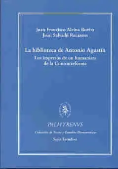 La Biblioteca de Antonio Agustín. Los Impresos de un Humanista de la Contrarreforma