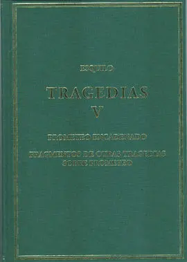 Tragedias, V : Prometeo Encadenado; Fragmentos de Otras Tragedias Sobre Prometeo