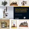 INSTRUMENTOS DE LA CIENCIA ESPAÑOLA : LOS  APARATOS HISTÓRICOS DEL CSIC