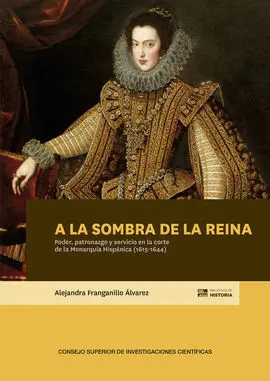 A la Sombra de la Reina : Poder, Patronazgo y Servicio en la Corte de la Monarqu