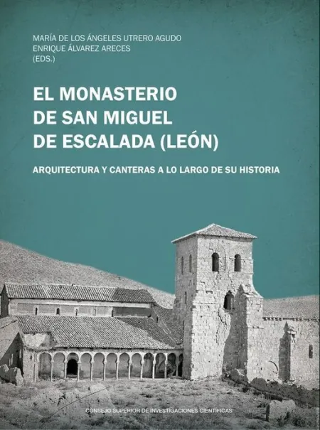 El Monasterio de San Miguel de Escalada (Léon). Arquitectura y Canteras a lo Largo de Su Historia