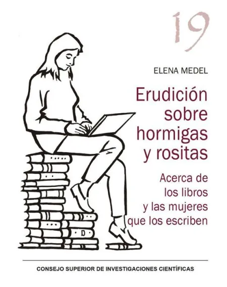 Erudición Sobre Hormigas y Rositas : Acerca de los Libros y las Mujeres que los