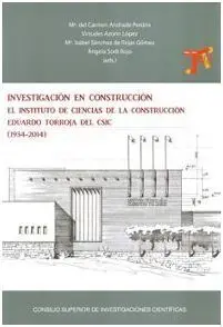 Investigacion en Construccion. El Instituto de Ciencias de la Construccion Eduardo Torroja del Csic (1934-2014)