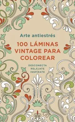 Arte Antiestrés: 100 Láminas Vintage para Colorear