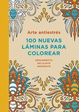 Arte Antiestrés: 100 Nuevas Laminas para Colorear