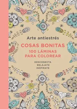 Arte Antiestrés: Cosas Bonitas. 100 Láminas para Colorear