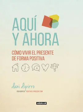 Aquã y Ahora. CãMo Vivir el Presente de Forma Positiva
