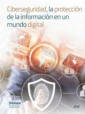 Ciberseguridad, la Protección de la Información en un Mundo Digital (Colección Fundación Telefónica)