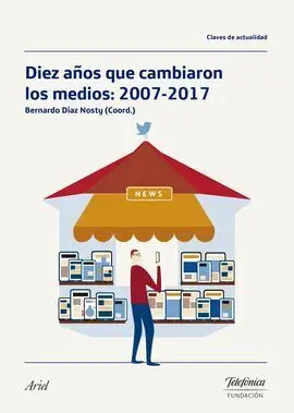 Diez Años que Cambiaron los Medios: 2007-2017