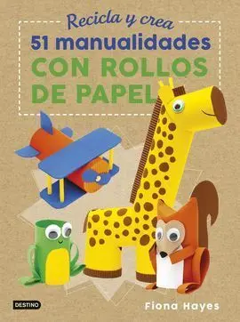 Recicla y Crea. 51 Manualidades con Rollos de Papel