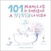 101 MANERAS DE EMPEZAR A VIVIR LA VIDA