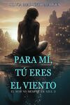 PARA MÍ, TÚ ERES EL VIENTO