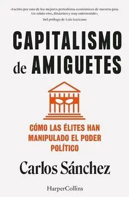 Capitalismo de Amiguetes. Cómo las Élites Han Manipulado el Poder Político