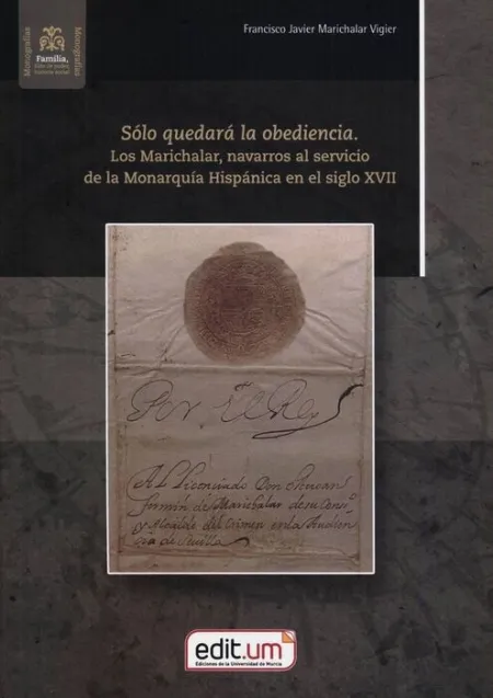 Sólo Quedará la Obediencia. Los Marichalar, Navarros Al Servicio de la Monarquía
