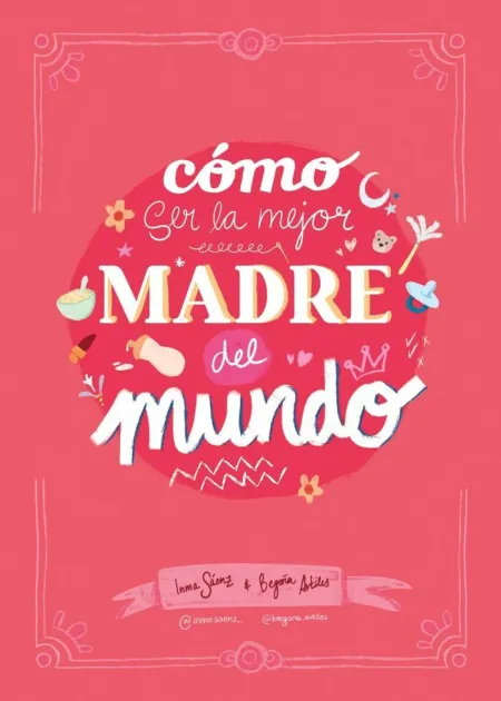 Mami Inma. Como Ser la Mejor Mama del Mundo. Begoñ