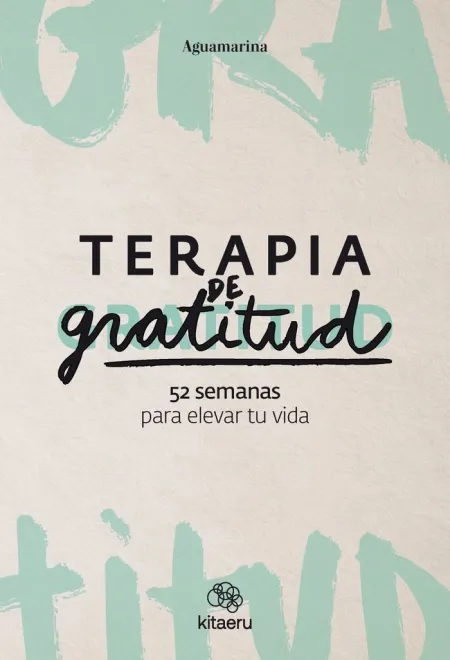 Terapia de Gratitud. 52 Semanas para Elevar tu Vida