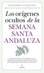 ORÍGENES OCULTOS DE LA SEMANA SANTA ANDALUZA, LOS