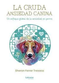 La Cruda Ansiedad Canina. Un Enfoque Global de a Ansiedad en Perros.