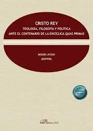 Cristo Rey. Teología, Filosofía y Política Ante el Centenario de la Encíclica Quas Primas