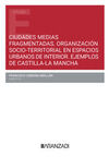 CIUDADES MEDIAS FRAGMENTADAS. ORGANIZACIÓN SOCIO-TERRITORIAL EN ESPACIOS URBANOS DE INTERIOR. EJEMPLOS DE CASTLLA-LA MANCHA