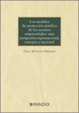 Los Modelos de Protección Jurídica de los Secretos Empresariales: una Perspectiva Supranacional, Europea y Nacional