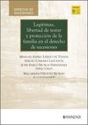 LEGÍTIMAS, LIBERTAD DE TESTAR Y PROTECCIÓN DE LA FAMILIA EN EL DERECHO DE SUCESI