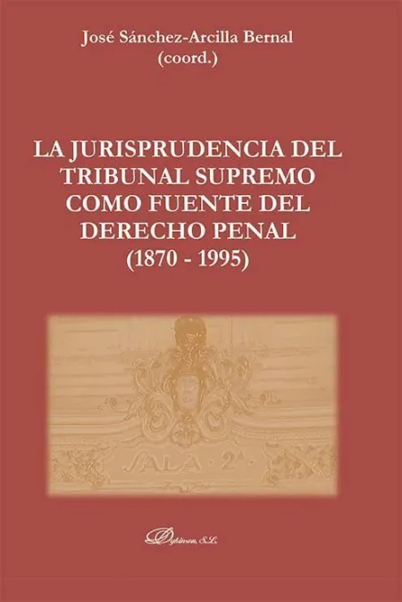 Tomo 1 y 2: la Jurisprudencia del Tribunal Supremo Como Fuente del Derecho Penal (1870 - 199