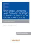 UBICUIDAD Y UBICACIÓN AXIOLÓGICA DEL DERECHO EUROPEO DE PROTECCIÓN DE DATOS PERS