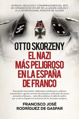 Otto Skorzeny (Leb), el Nazi Más Peligroso en la España de Franco