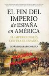EL FIN DEL IMPERIO DE ESPAÑA EN AMÉRICA