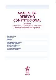Manual de Derecho Constitucional Vol. 1: la Constitución y las Fuentes del Derecho. Derechos Fundamentales y Garantías