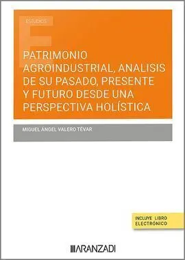 Patrimonio Agroindustrial, Analisis de Su Pasado, Presente y Futuro Desde una Perspectiva Holística