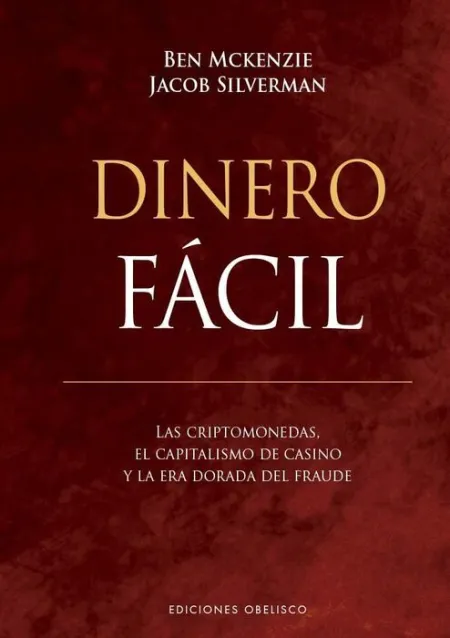 Dinero Facil. Las Criptomonedas, el Capitalismo de Casino y la Era Dorada del Fraude