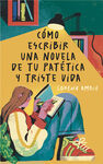 COMO ESCRIBIR UNA NOVELA DE TU PATÉTICA Y TRISTE VIDA