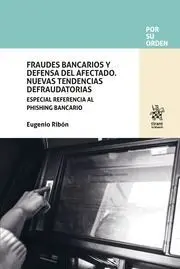 Fraudes Bancarios y Defensa del Afectado. Nuevas Tendencias Defraudatorias