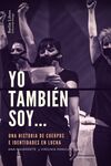 YO TAMBIÉN SOY... UNA HISTORIA DE CUERPOS E IDENTIDADES EN LUCHA