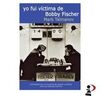 YO FUI VICTIMA DE BOBBY FISCHER