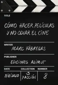Como Hacer Peliculas y no Odiar el Cine