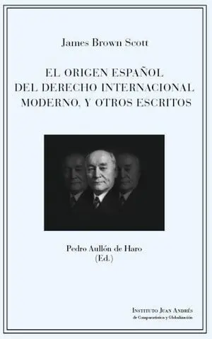 El Origen Español del Derecho Internacional Moderno, y Otros Escritos