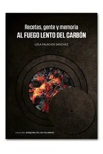 Recetas, Gente y Memoria Al Fuego Lento del Carbon