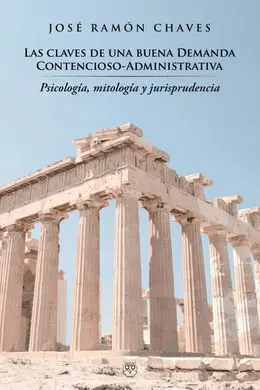 Las Claves de una Buena Demanda Contencioso Administrativa: Psicologia, Mitologia y Jurisprudencia