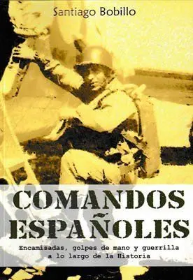 Comandos Españoles. Encamisadas, Golpes de Mano y Guerrilla a lo Largo de la His