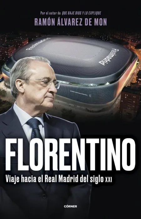 Florentino. Viaje Hacia el Real Madrid del Siglo Xxi