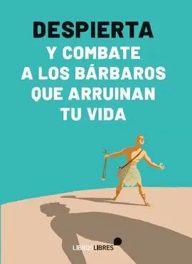 Despierta y Combate a los Bárbaros que Arruinan tu Vida