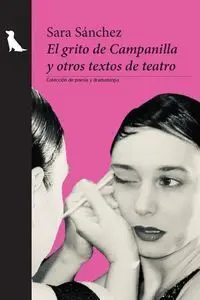 El Grito de Campanilla y Otros Textos de Teatro