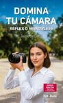 DOMINA TU CÁMARA. RÉFLEX O MIRRORLESS.