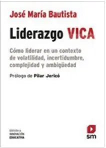 Liderazgo Vica. Cómo Liderar en un Contexto de Volatilidad, Incertidumbre, Complejidad y Ambigüe