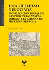 UNA FIDELIDAD NEGOCIADA. MOVILIZACIÓN SOCIAL EN LAS PROVINCIAS VASCAS DURANTE LA